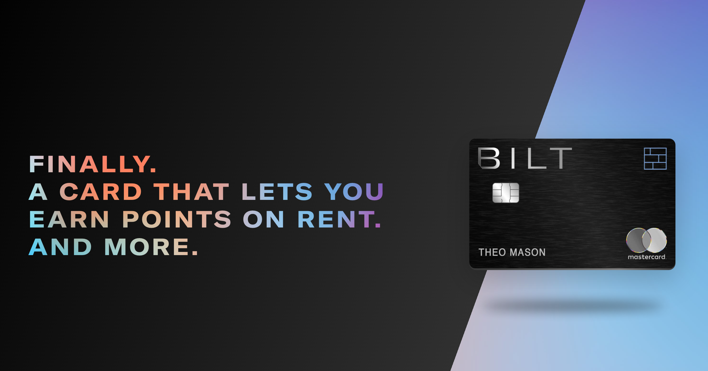 The image features a promotional graphic for a credit card. On the left side, there is text in a gradient color that reads: "Finally. A card that lets you earn points on rent. And more." On the right side, there is an image of a black credit card with the word "BILT" on it, along with a chip and the Mastercard logo. The card is labeled with the name "Theo Mason." The background transitions from black on the left to a blue gradient on the right.